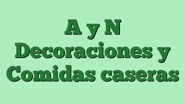 A y N Decoraciones y Comidas caseras