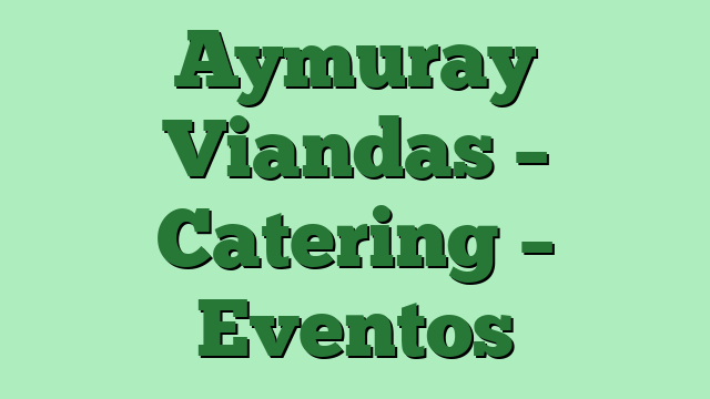 Aymuray Viandas – Catering – Eventos