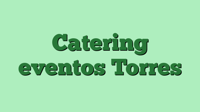 Catering eventos Torres