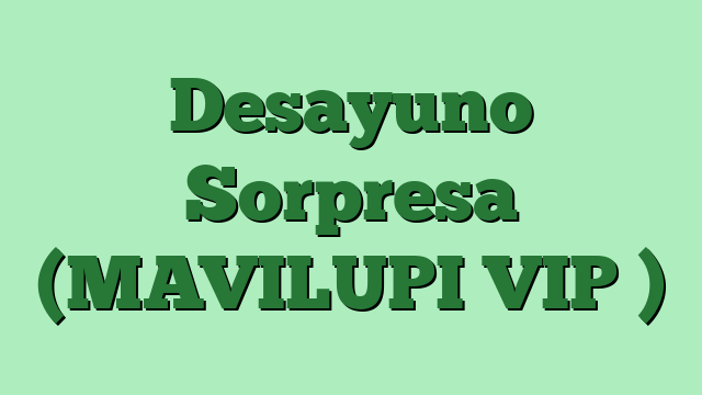 Desayuno Sorpresa (MAVILUPI VIP )