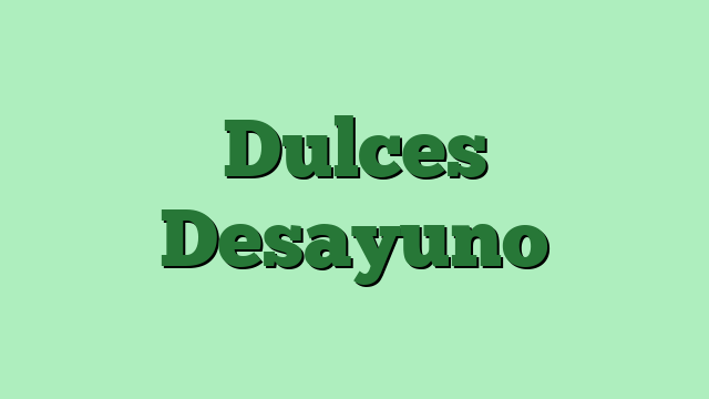 Dulces Desayuno