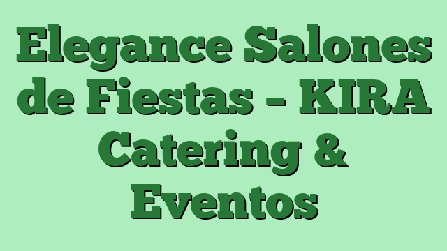 Elegance Salones de Fiestas – KIRA Catering & Eventos