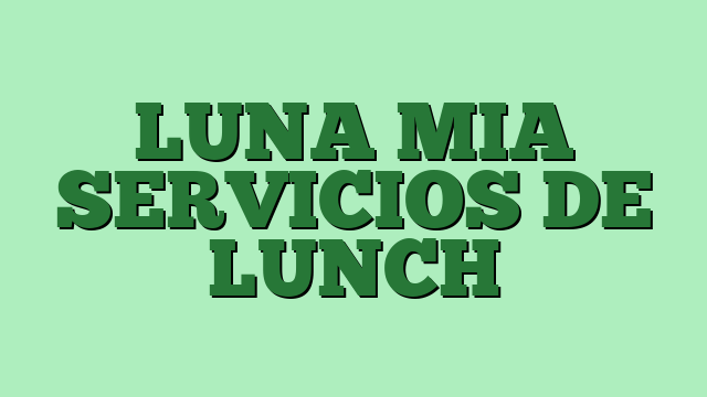 LUNA MIA SERVICIOS DE LUNCH