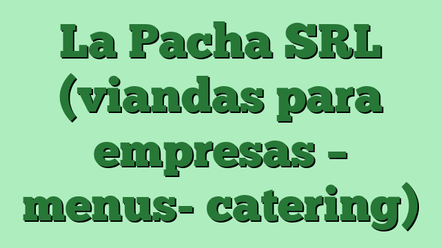 La Pacha SRL (viandas para empresas – menus- catering)