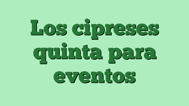 Los cipreses quinta para eventos