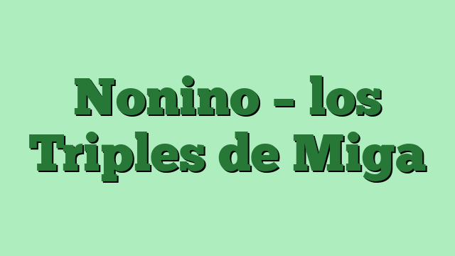 Nonino – los Triples de Miga