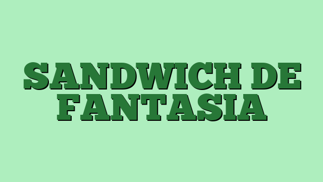 SANDWICH DE FANTASIA