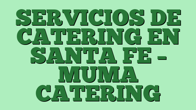 SERVICIOS DE CATERING EN SANTA FE – MUMA CATERING