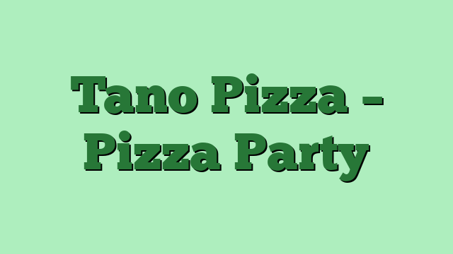 Tano Pizza – Pizza Party
