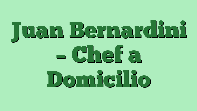 Juan Bernardini – Chef a Domicilio