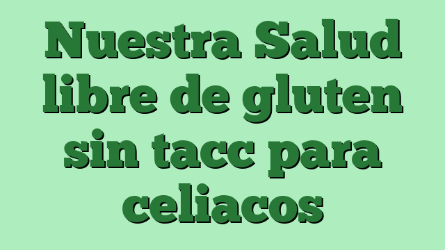 Nuestra Salud libre de gluten sin tacc para celiacos
