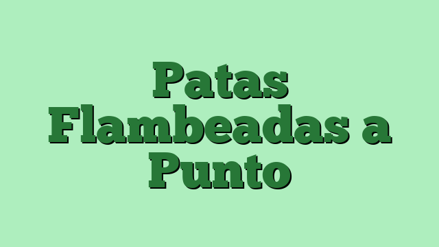 Patas Flambeadas a Punto