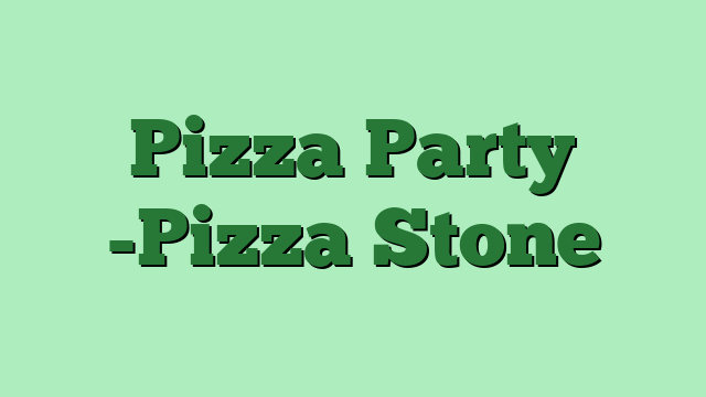 Pizza Party -Pizza Stone