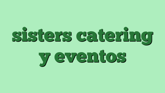 sisters catering y eventos
